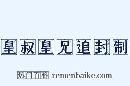 皇叔皇兄追封制是什么意思的图片
